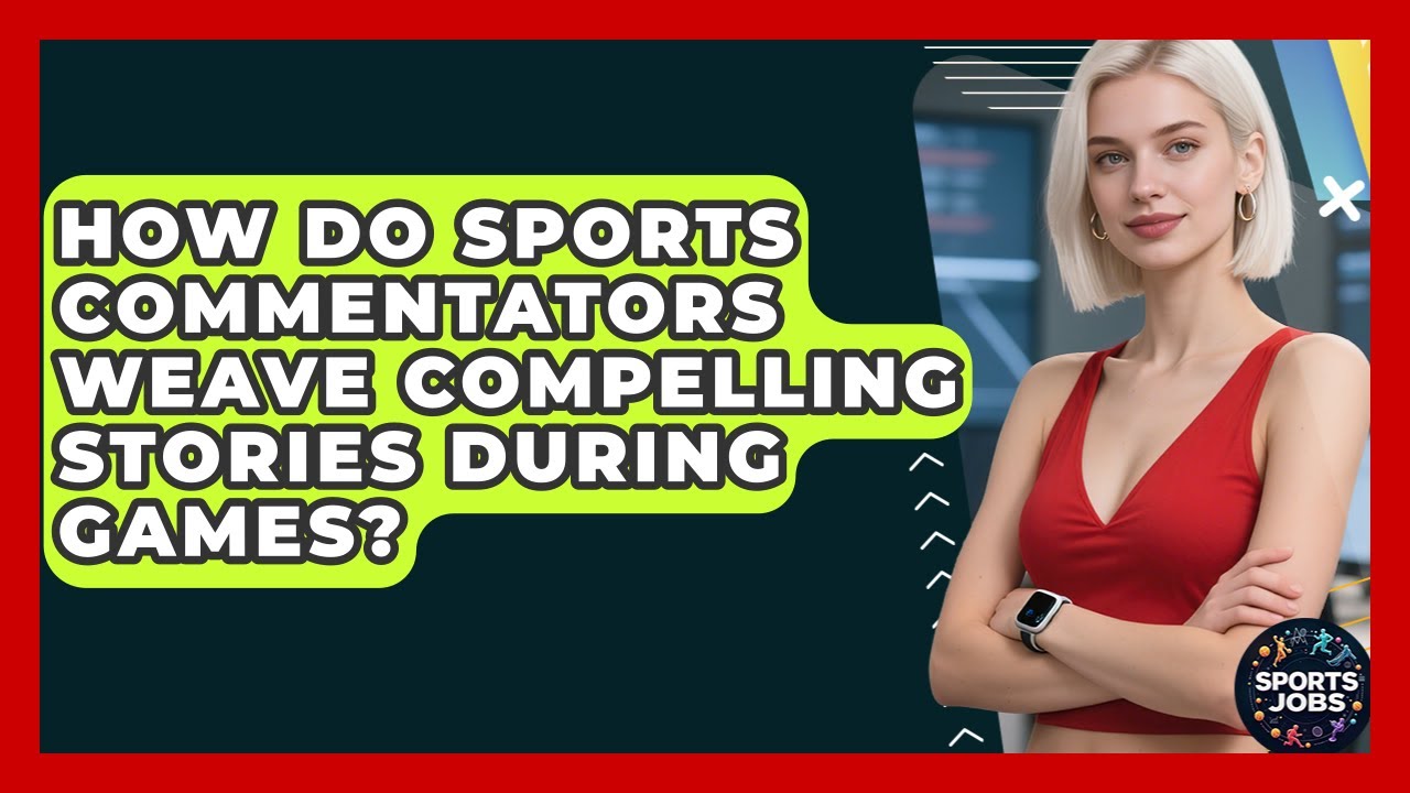How Do Sports Commentators Weave Compelling Stories During Games? - Sports Jobs