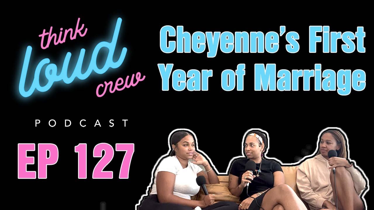 Cheyenne's First Year Of Marriage | Think Loud Crew Podcast