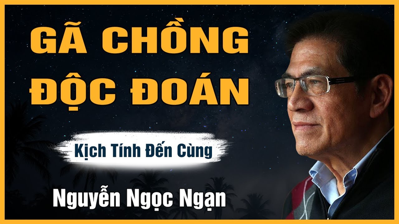 Truyện Hay Nguyễn Ngọc Ngạn - GÃ CHỒNG ĐỘC ĐOÁN - Đọc Truyện Đêm Khuya Mới Nhất