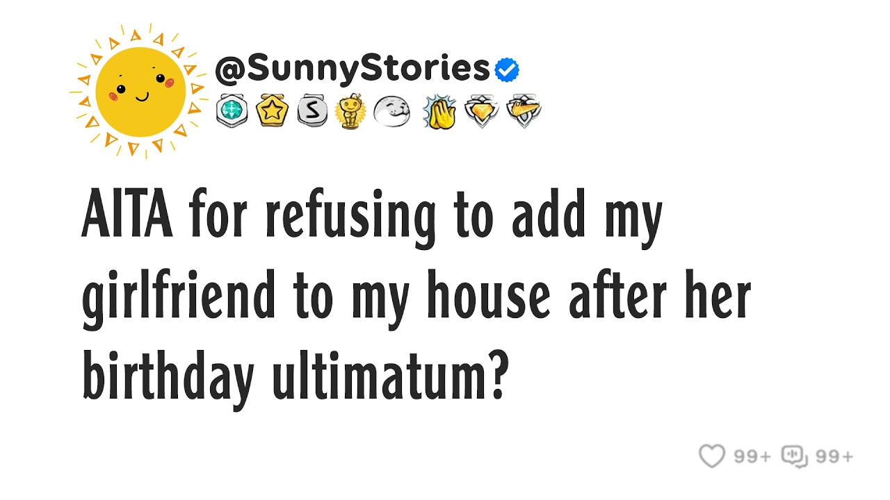 AITA for refusing to add my girlfriend to my house after her birthday ultimatum?