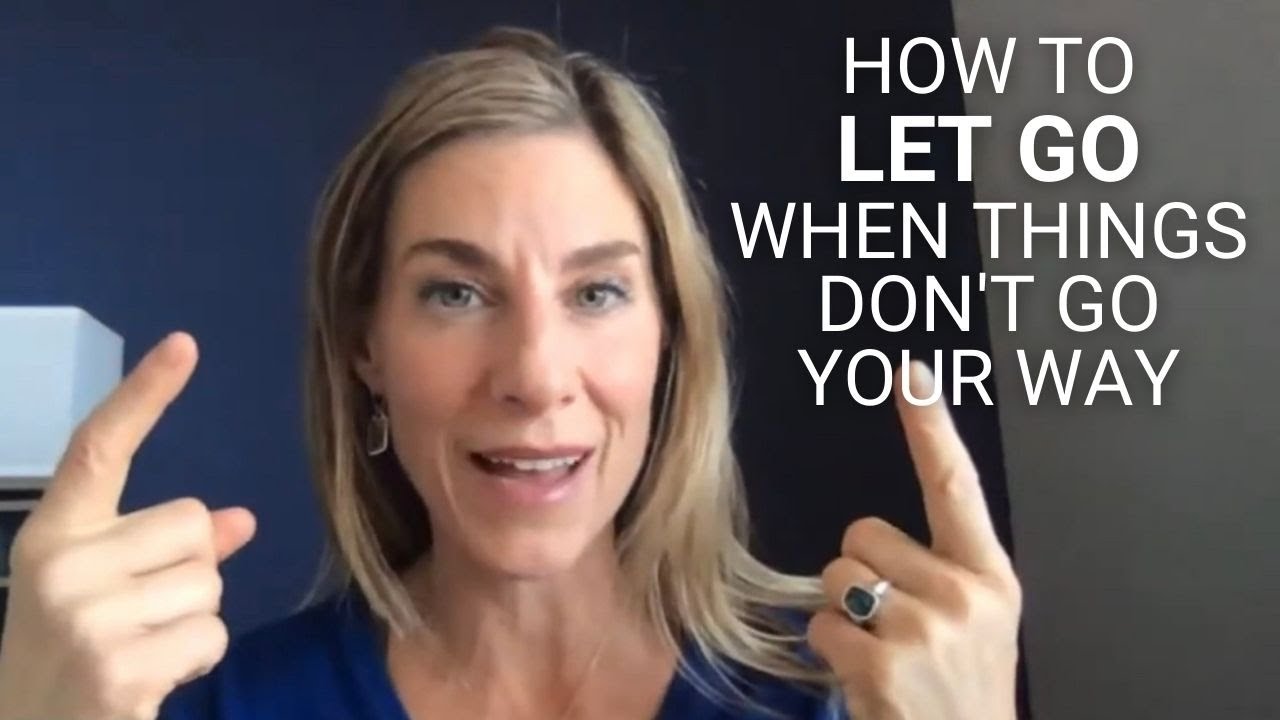 How to Let Go When Things Don’t Go Your Way