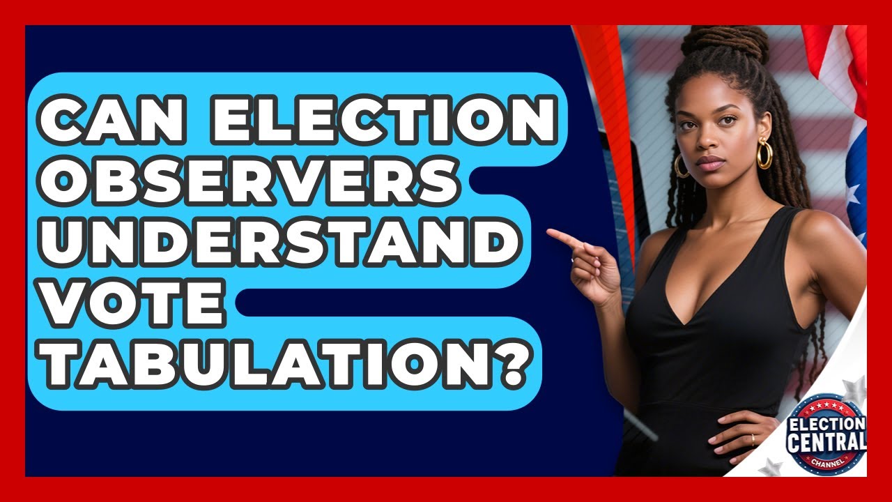 Can Election Observers Understand Vote Tabulation? - Election Central Channel