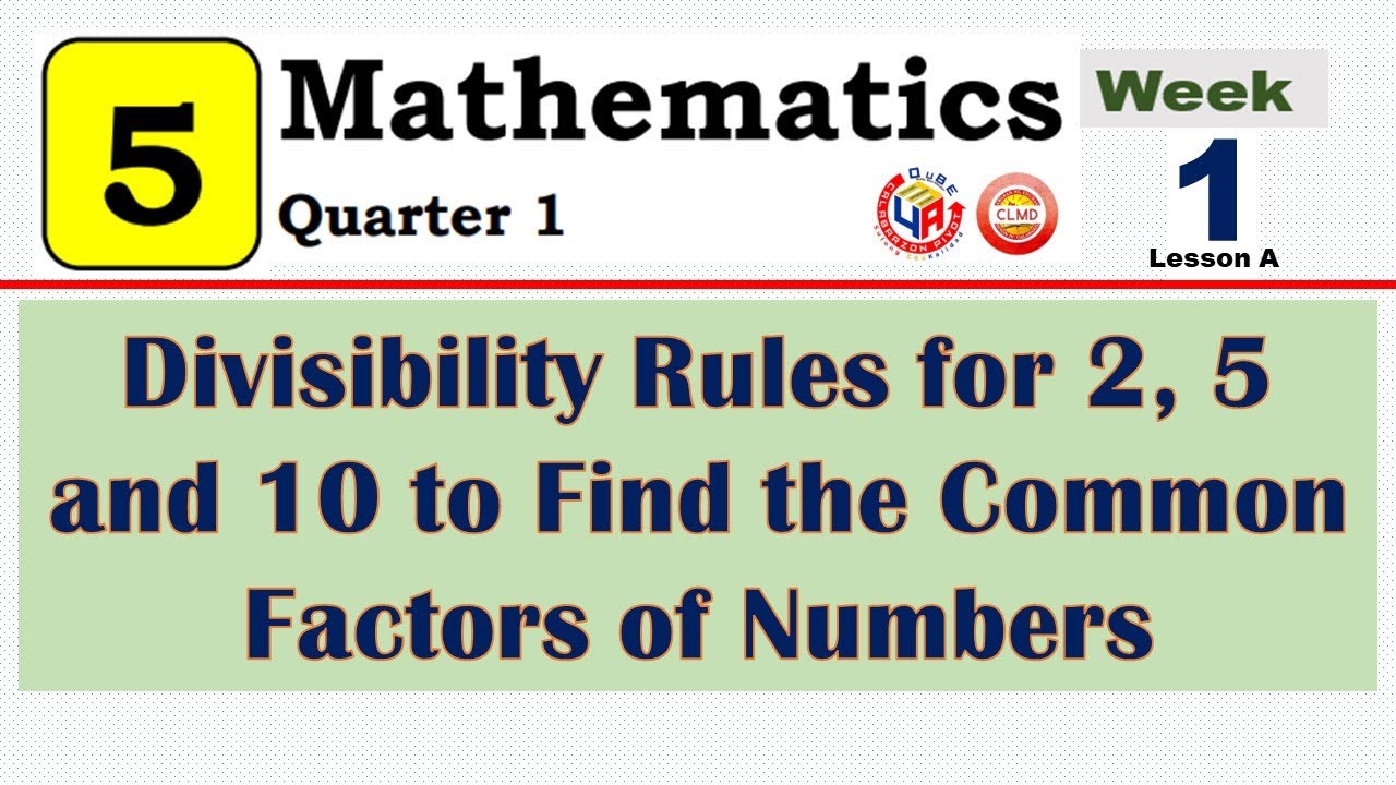 MATH 5 QUARTER 1 - WEEK 1 | DIVISIBILITY RULES FOR 2, 5 AND 10 TO FIND THE COMMON FACTORS OF NUMBERS