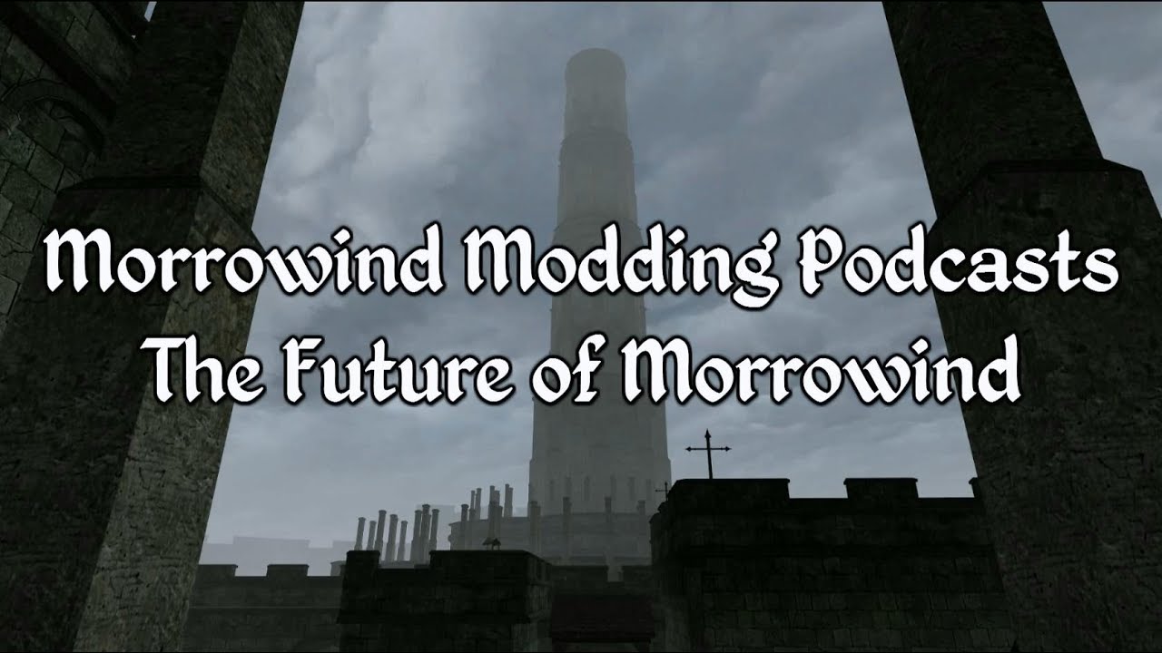 Morrowind Modding Podcasts - The Future of Morrowind