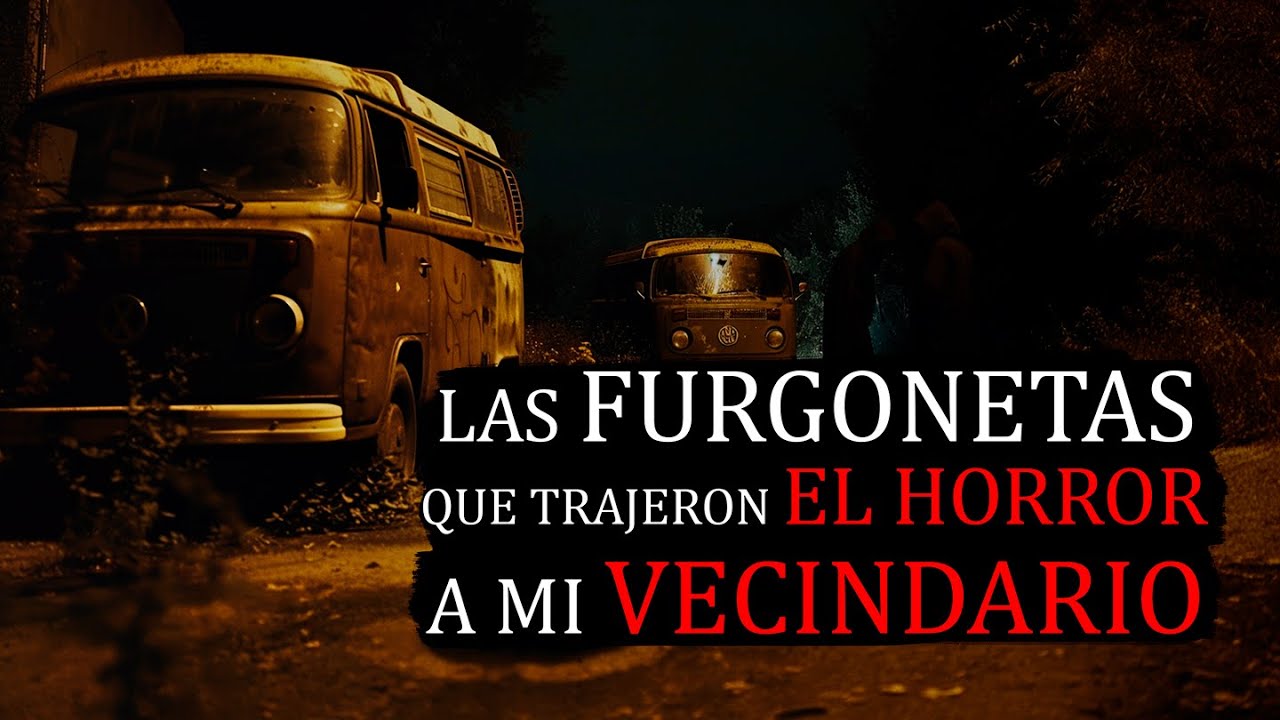 Las FURGONETAS que trajeron el HORROR a mi vecindario / Creepypasta