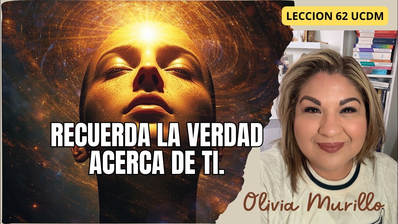 Recuerda la verdad acerca de ti&hearts;️&hearts;️Lecci&oacute;n 62 Un Curso De Milagros con Olivia Murillo