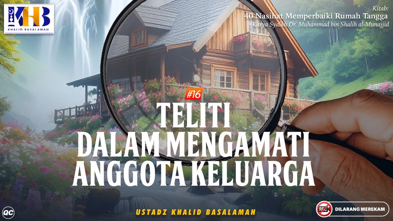 40 Nasihat Memperbaiki Rumah Tangga #15: Teliti Dalam Mengamati Anggota Keluarga - Khalid Basalamah
