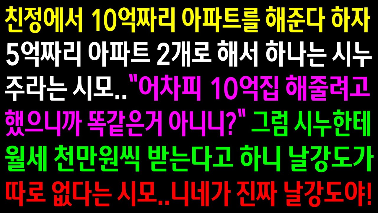 (실화사연)친정에서 10억짜리 아파트를 해준다 하자 5억짜리 2개 사서 하나는 시누 주라는데..내가 월세로 천만원 받겠다 하니 게거품을 무는데ㅋ[신청사연][사이다썰][사연라디오]