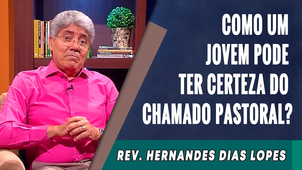 096 - Como Um Jovem Pode Ter Certeza Do Chamado Pastoral? - Hernandes Dias Lopes