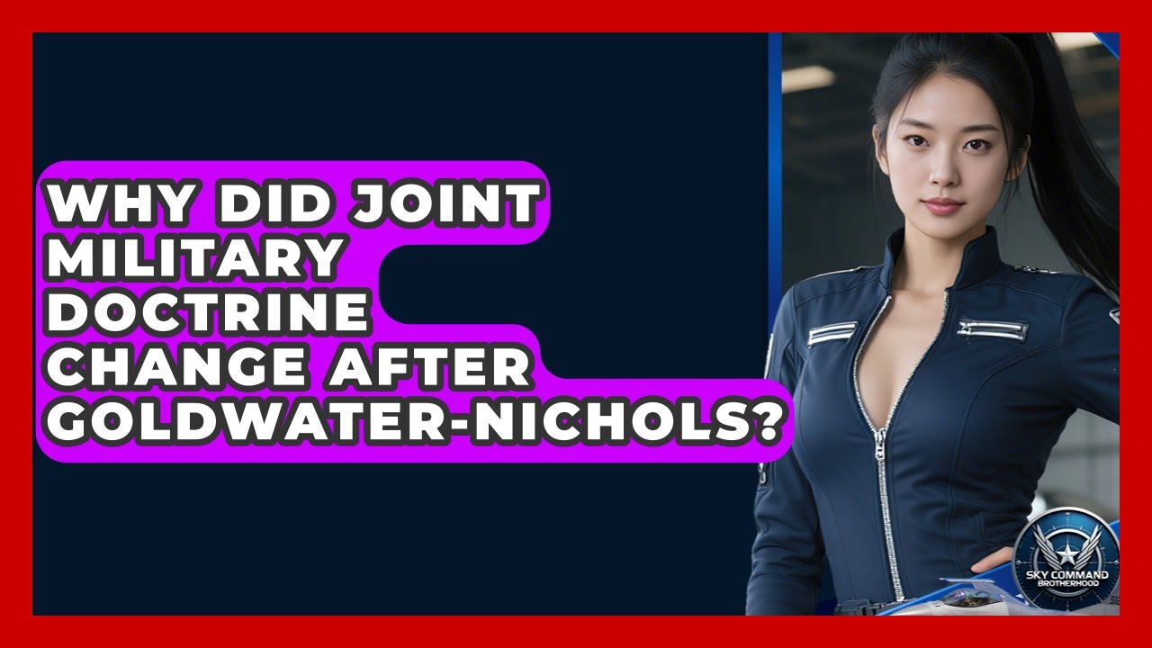 Why Did Joint Military Doctrine Change After Goldwater-Nichols? - Sky Command Brotherhood