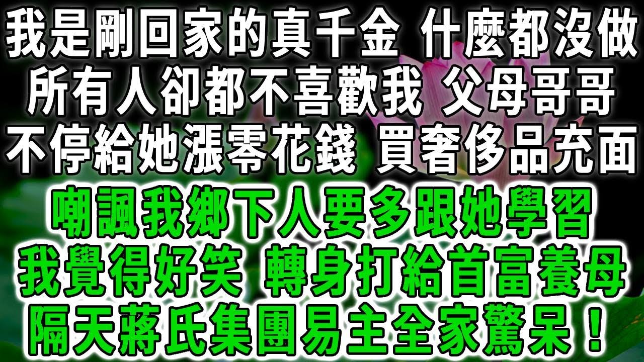 我是剛回家的真千金，什麼都沒做，所有人卻都不喜歡我 父母哥哥不停給她漲零花錢，買奢侈品充面，嘲諷我鄉下人要多跟她學習，我覺得好笑，轉身打給首富養母，隔天蔣氏集團易主全家驚呆！#荷上清風 #爽文