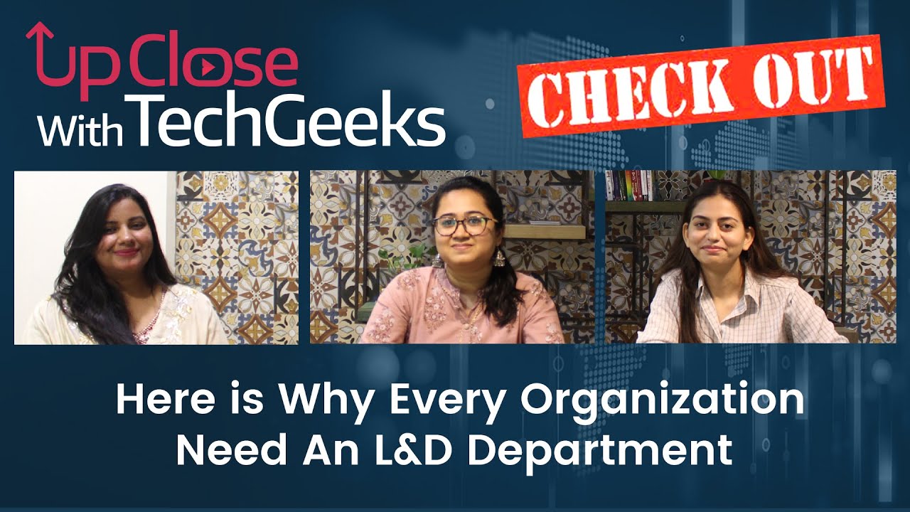 Upclose with TechGeeks | 4th Episode | Here is Why Every Organization Need An L&D Department