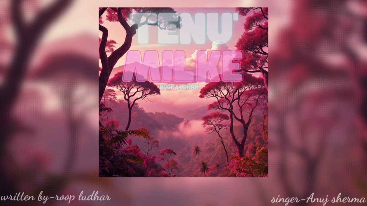 Tenu milke(2nd version)-Roop ludhar/Anuj sharma/official punjabi romantic song.