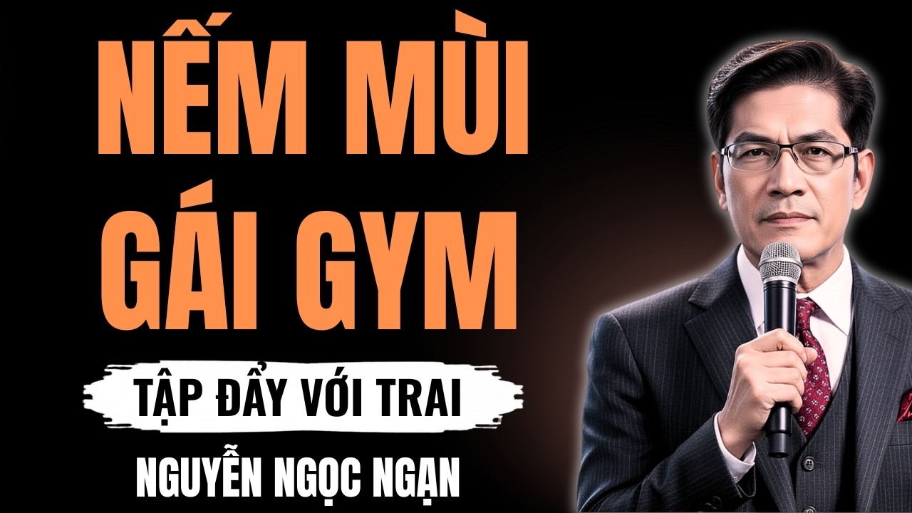 NẾM MÙI GÁI GYM – Lối sống hưởng thụ thực dụng đẩy giới trẻ vào đường tội lỗi – Nguyễn Ngọc Ngạn