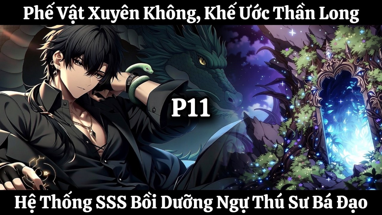 Phế Vật Xuyên Không, Khế Ước Thần Long, Hệ Thống SSS Bồi Dưỡng Ngự Thú Sư Bá Đạo | Phần 11