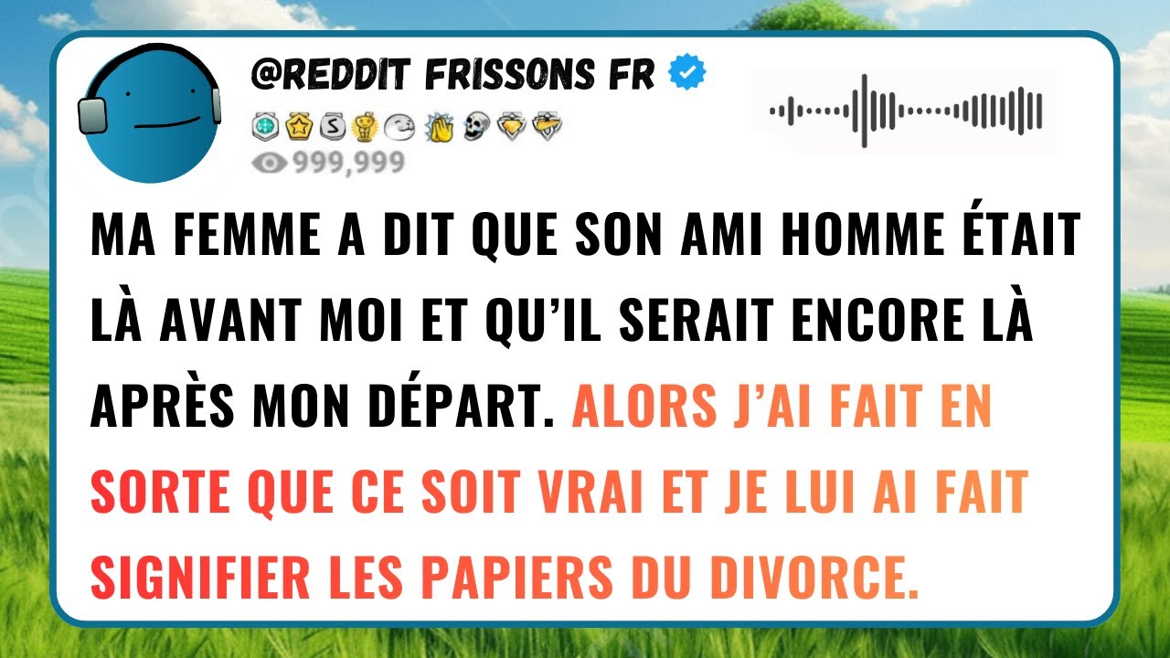 MA FEMME A DIT QUE SON AMI HOMME ÉTAIT LÀ AVANT MOI ET QU’IL SERAIT ENCORE LÀ APRÈS MON DÉPART...