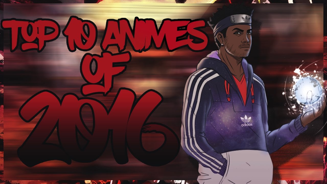 Top 10 Best Animes of 2016 You Should Watch!!! w/ ShinoBeenTrill