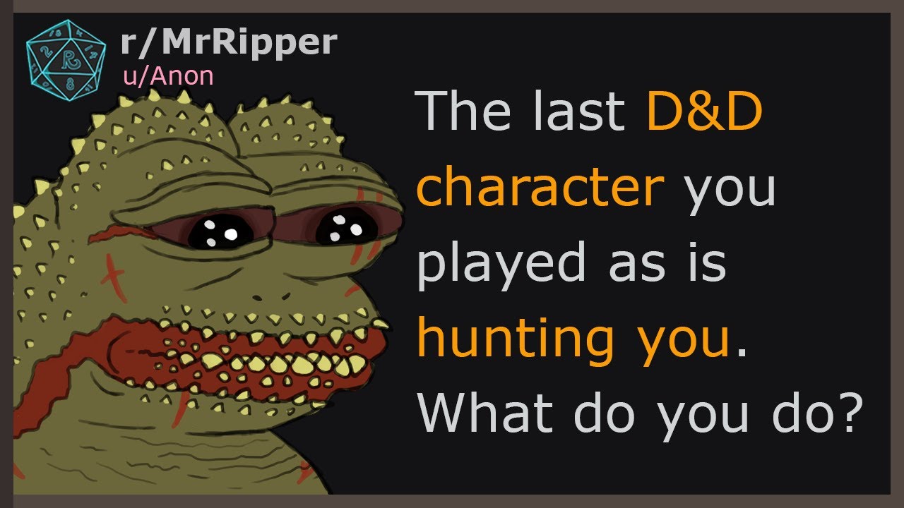 The last D&D character you played as is hunting you. What do you do? 