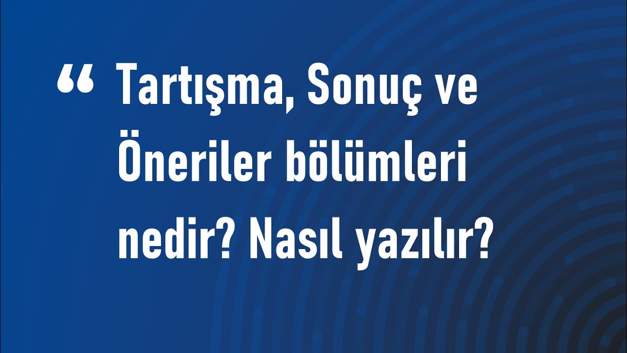 Tezin Tartışma, Sonuç ve Öneriler Bölümleri Nedir? Nasıl Yazılır?