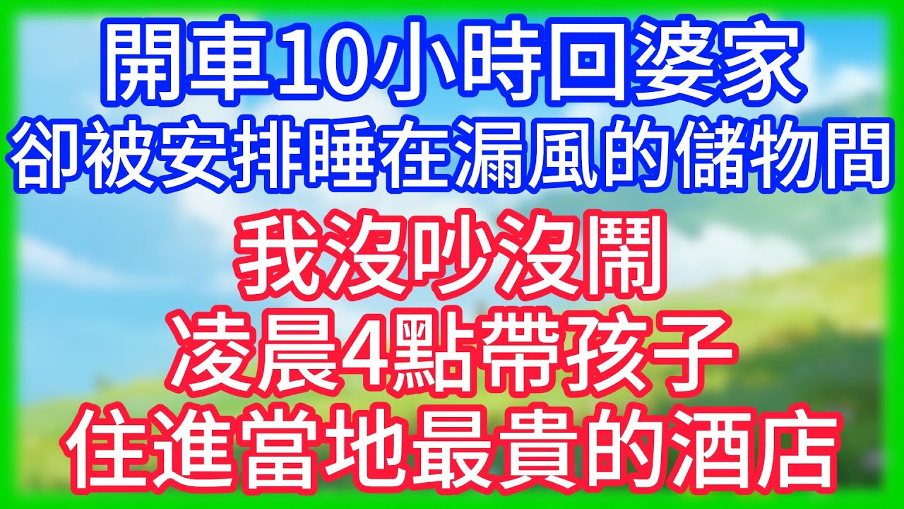 【爽文】開車10小時回婆家，卻被安排睡在漏風的儲物間，我沒吵沒鬧，凌晨4點帶孩子住進當地最貴的酒店！