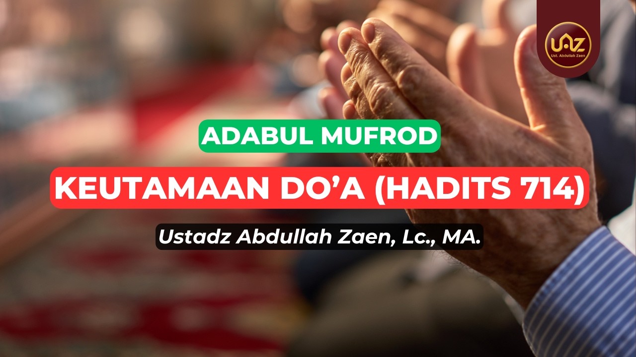 Keutamaan Do'a (Hadits 714) - Ustadz Abdullah Zaen., Lc., MA.