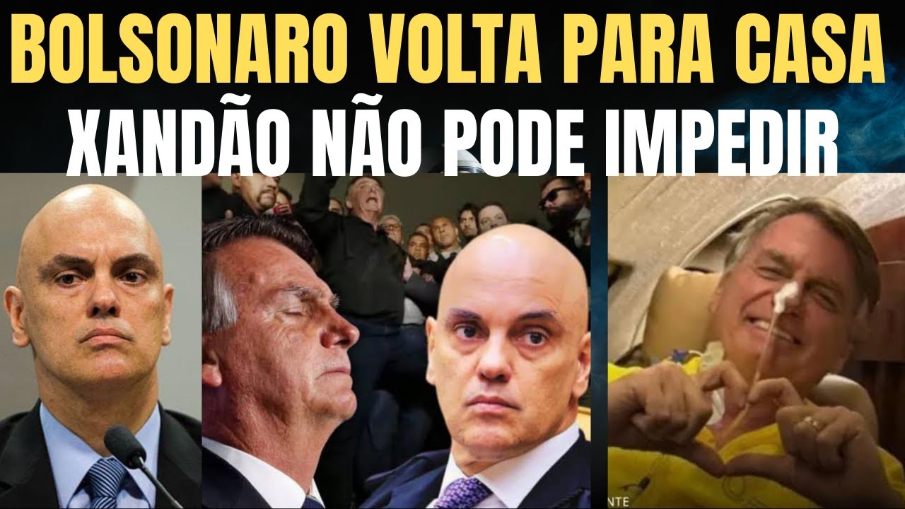 BOLSONARO VOLTA PARA CASA. XANDÃO NÃO PODE IMPEDIR.