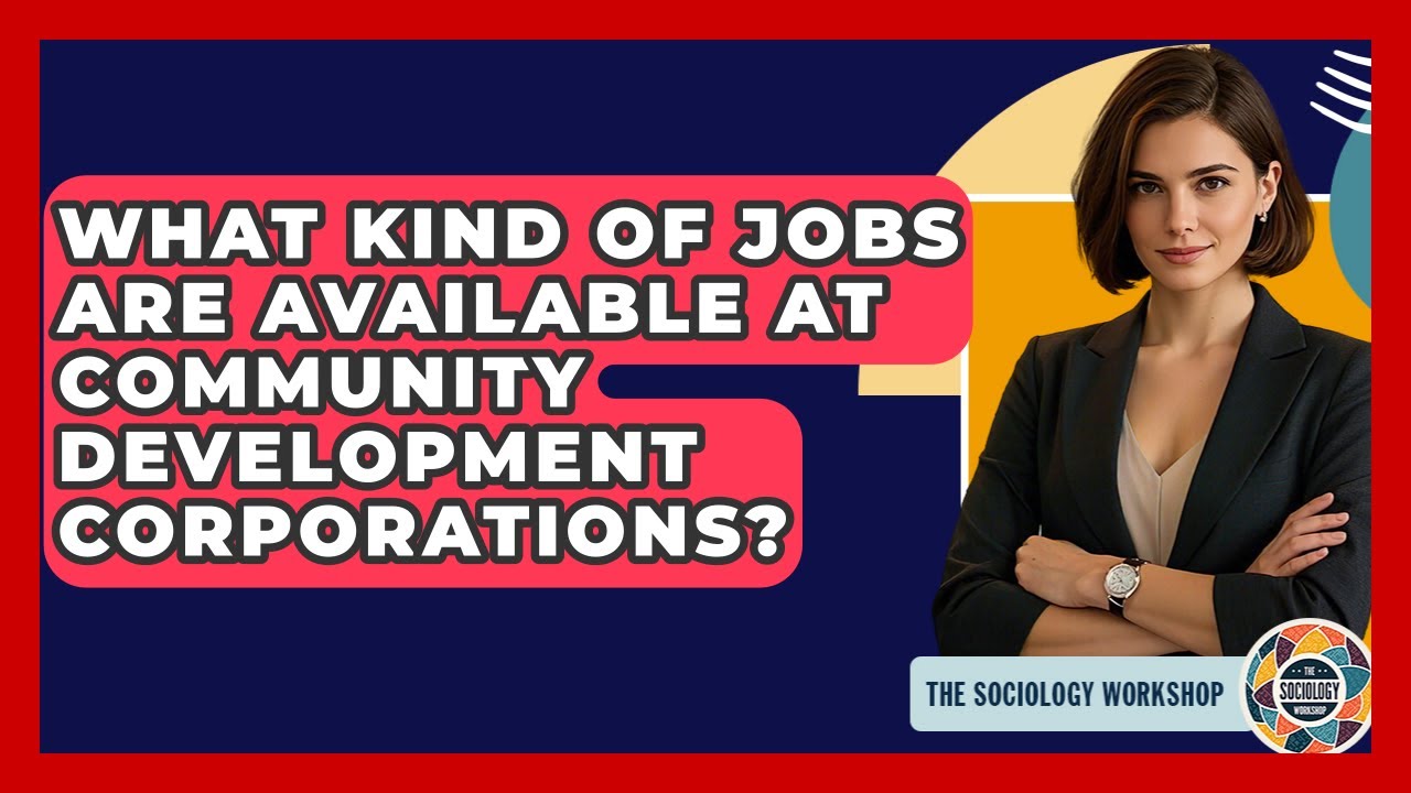 What Kind Of Jobs Are Available At Community Development Corporations? - The Sociology Workshop