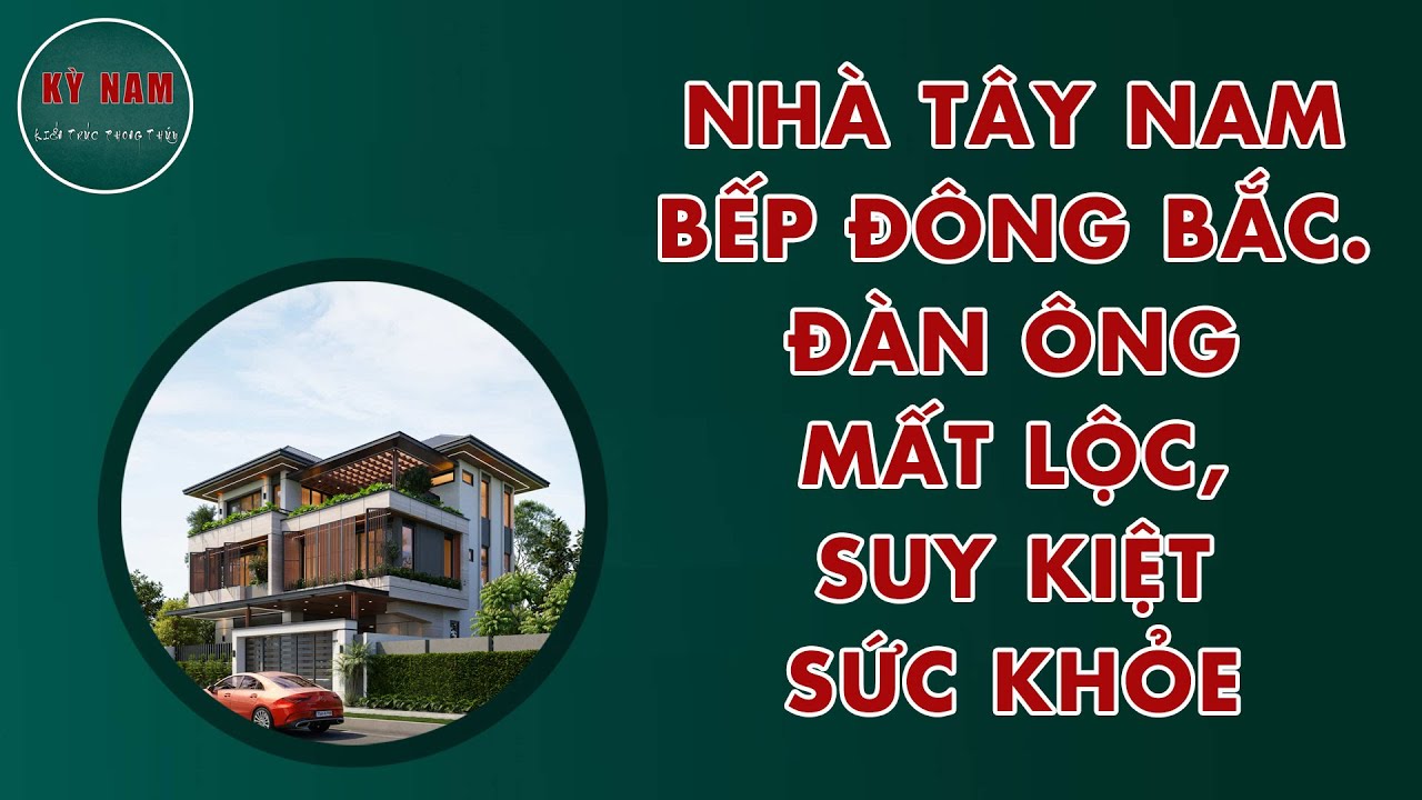 Nhà Tây Nam Bếp Đông Bắc. Đàn ông Mất Lộc, Suy Kiệt Sức Khỏe