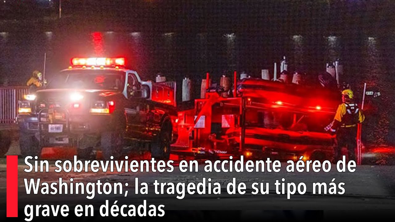 Sin sobrevivientes en accidente aéreo de Washington; la tragedia de su tipo más grave en décadas