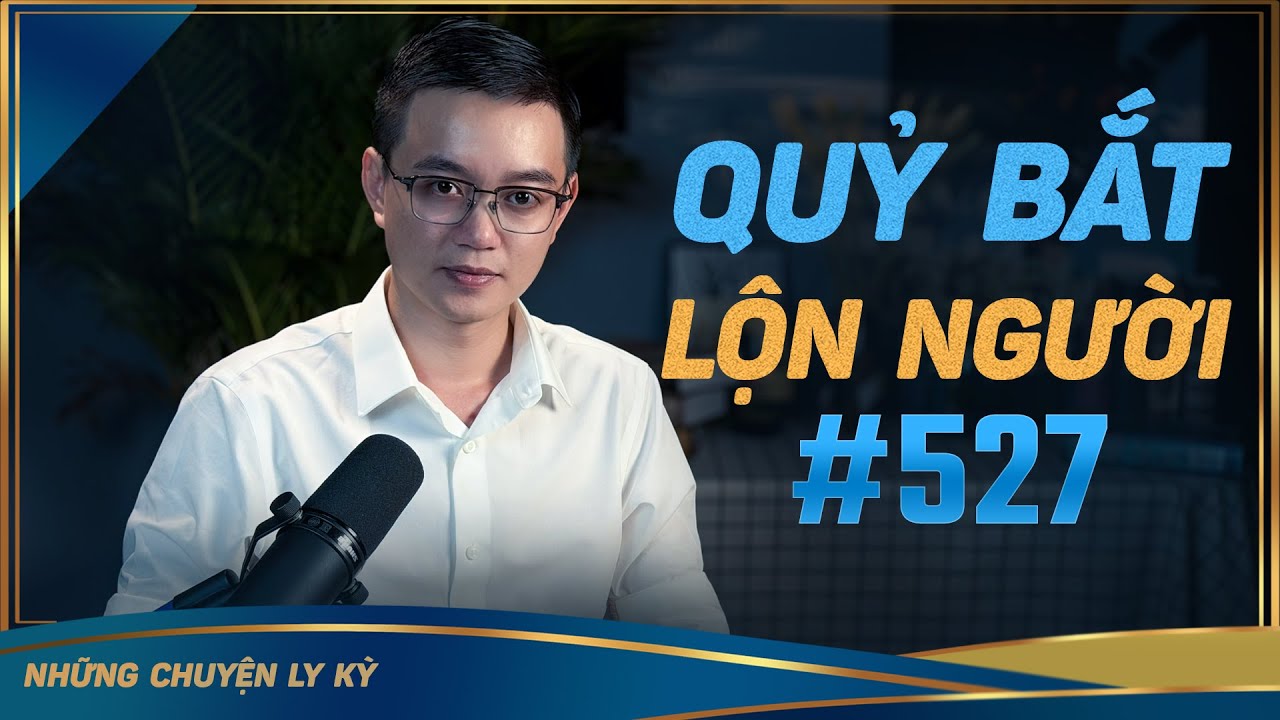 QUỶ BẮT LỘN NGƯỜI - Chuyện tâm linh Nguyễn Huy kể #527