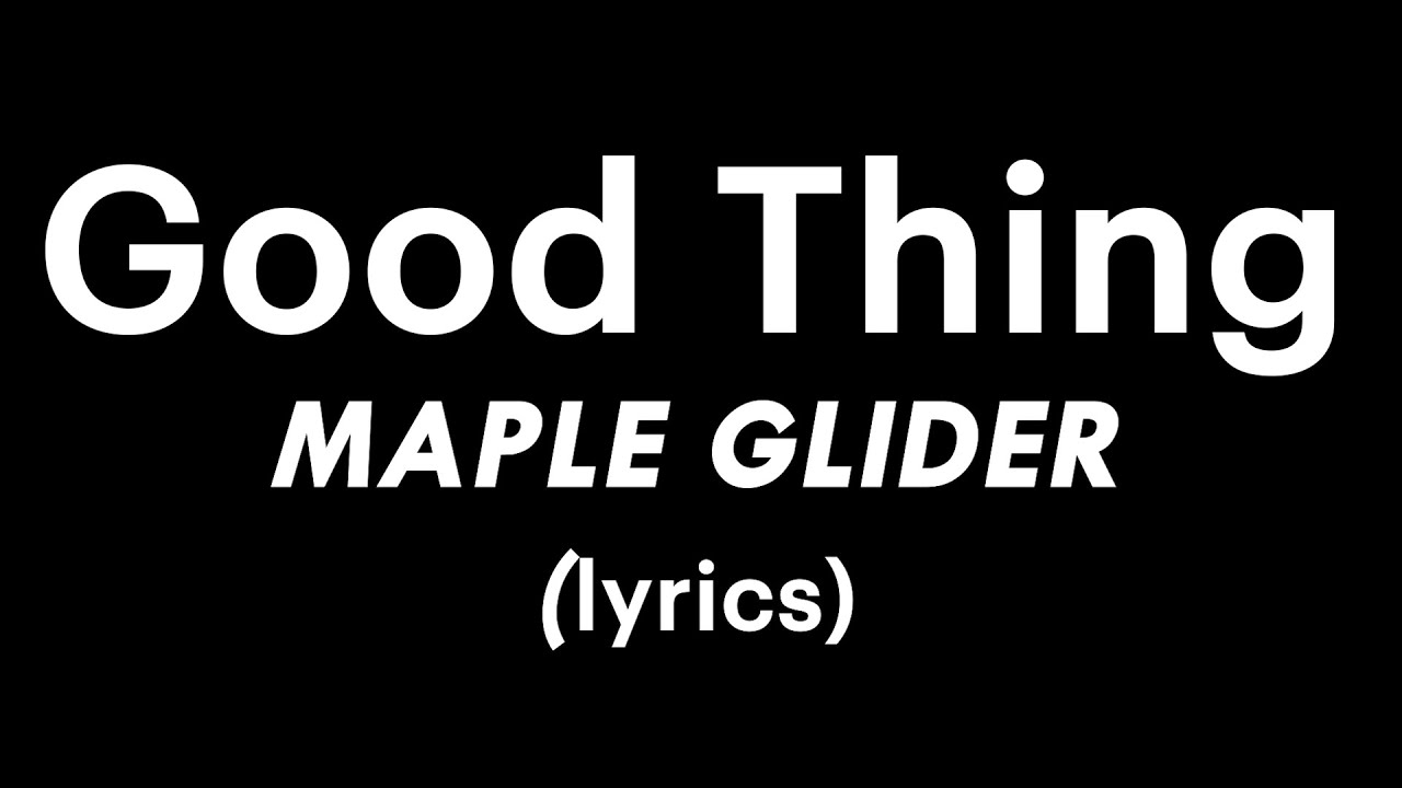 Maple Glider - Good Thing (lyrics)