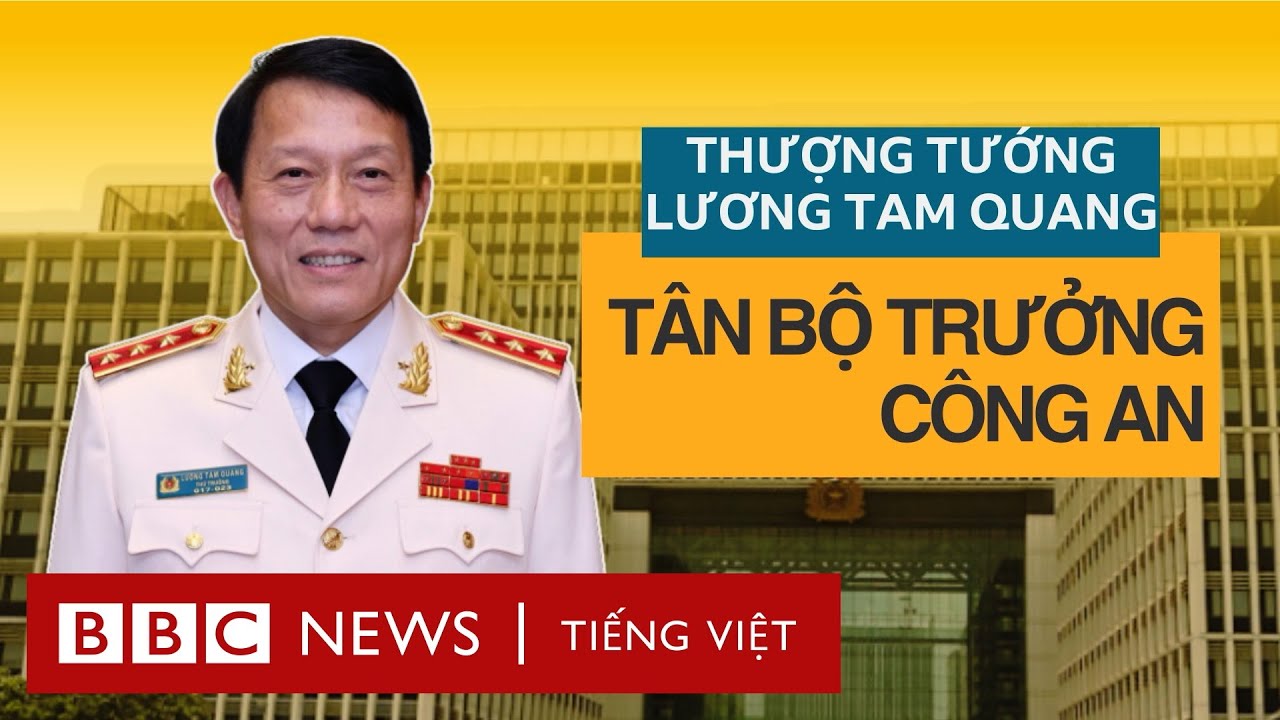 Tướng Lương Tam Quang làm bộ trưởng Công an có gì đặc biệt?