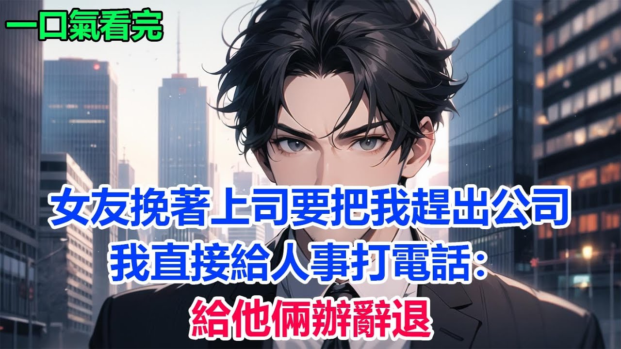 女友挽著上司要把我趕出公司，我直接給人事打電話：給他倆辦辭退#故事 #小說 #爽文
