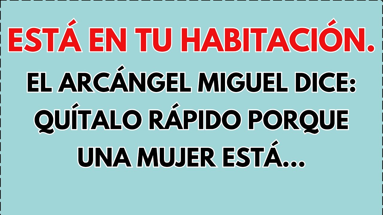 😲 EL ARCÁNGEL MIGUEL DICE: ESTÁ EN TU HABITACIÓN. QUÍTALO RÁPIDO PORQUE UNA MUJER ESTÁ…