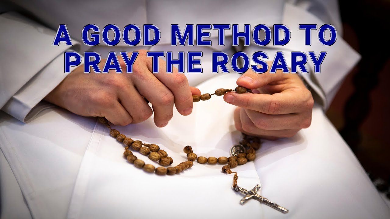 A GOOD METHOD TO PRAY THE ROSARY