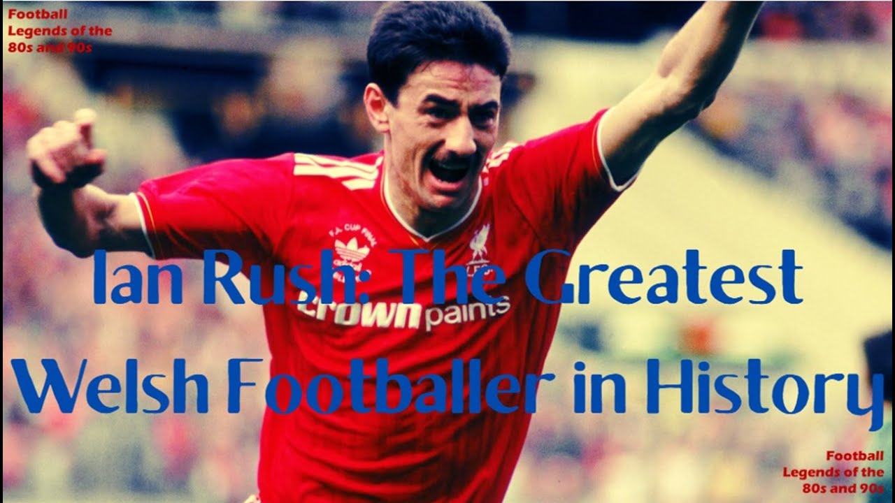 Ian Rush: The Greatest Welsh Footballer in History