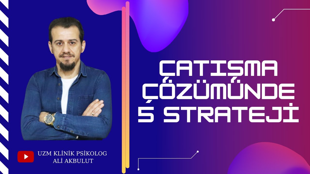 ÇATIŞMA ÇÖZÜMÜNDE 5 STRATEJİ | Ali Akbulut (Psikoloji)