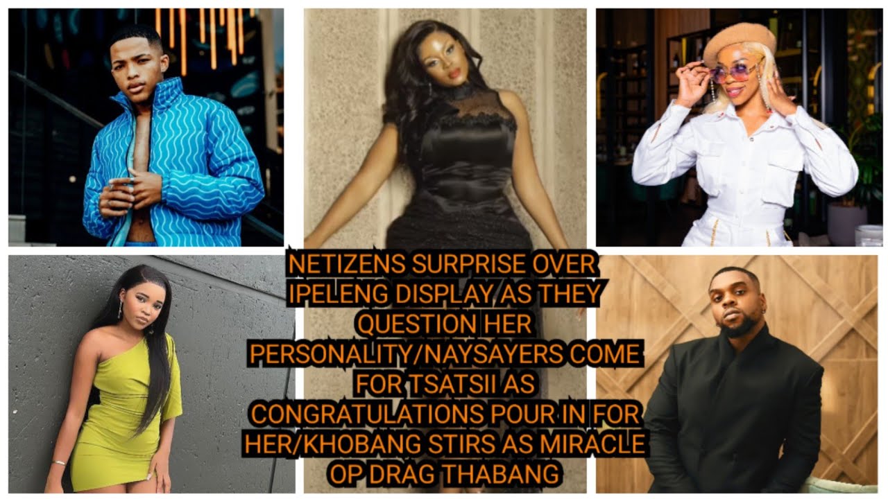 NETIZENS SURPRISE OVER IPELENG DISPLAY/NAYSAYERS COME FOR TSATSII /KHOBANG AS MIRACLE  DRAG THABANG
