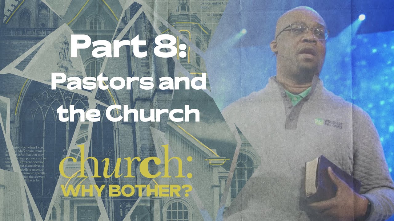 Church: Why Bother? – Part 8: Pastors and the Church – Woodside Bible Church
