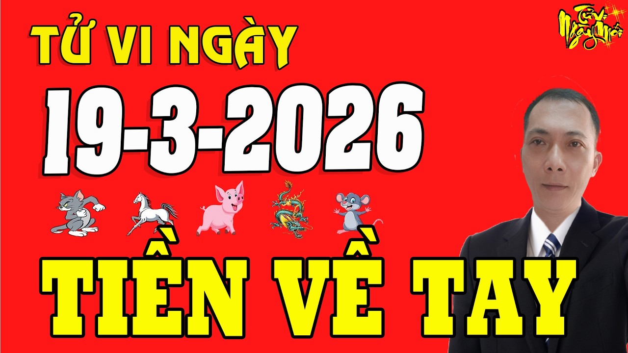 Tử Vi Ngày Mới 19/3/2026 Tiền Về Chật Két Nhờ Số Trời Đã Định, 3 Con Giáp Ăn Sạch Lộc Trời
