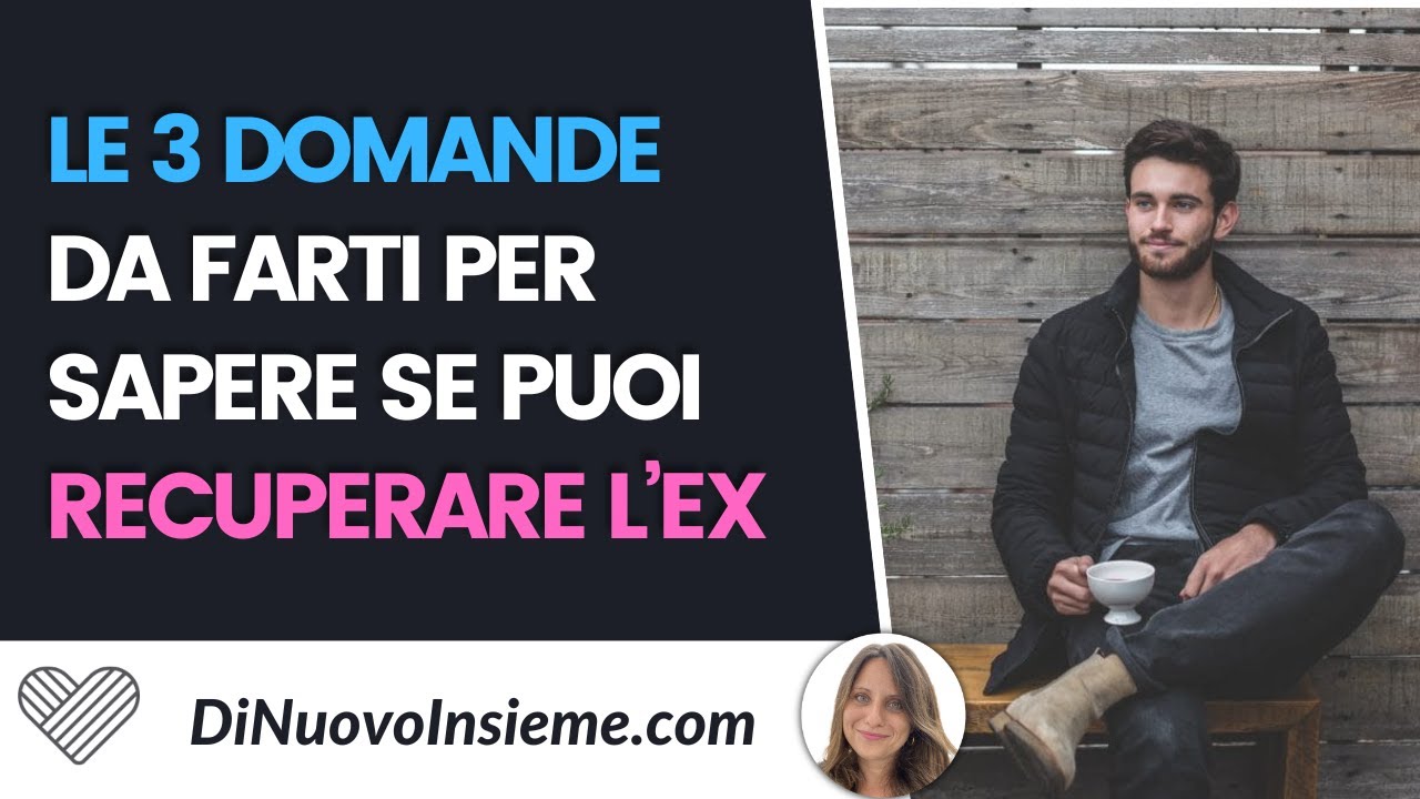 Le 3 domande da farti per sapere se puoi recuperare l’ex