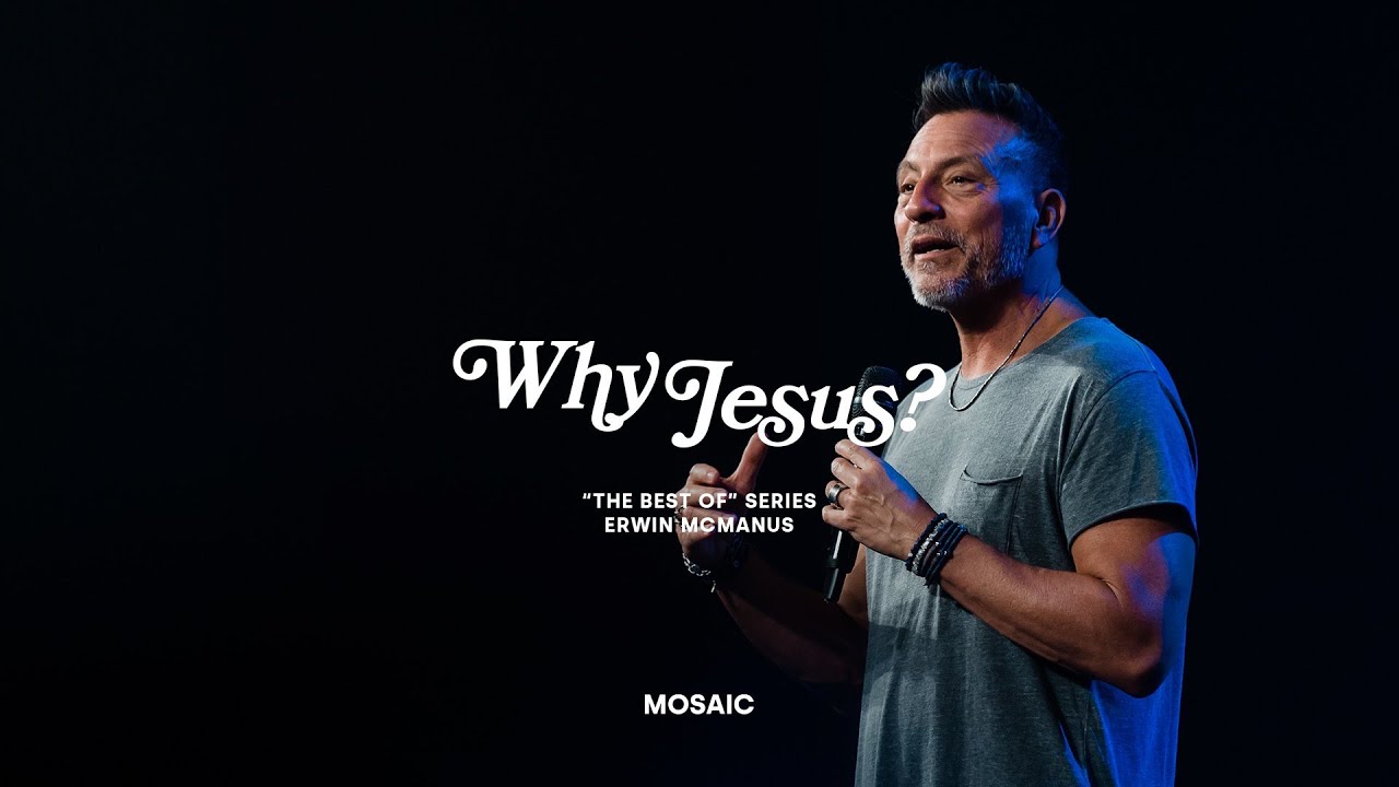WHY JESUS? | Erwin McManus - MOSAIC