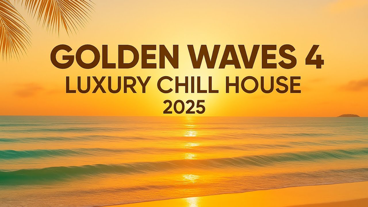 GOLDEN WAVES 4 🌅 Luxury Chill House 2025 &mdash; Balearic Sunset Mix | Ibiza Lounge Music
