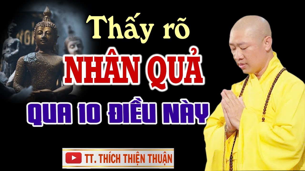 Thấy rõ Nhân Quả sờ sờ trước mắt qua 10 điều Này - Thầy Thích Thiện Thuận