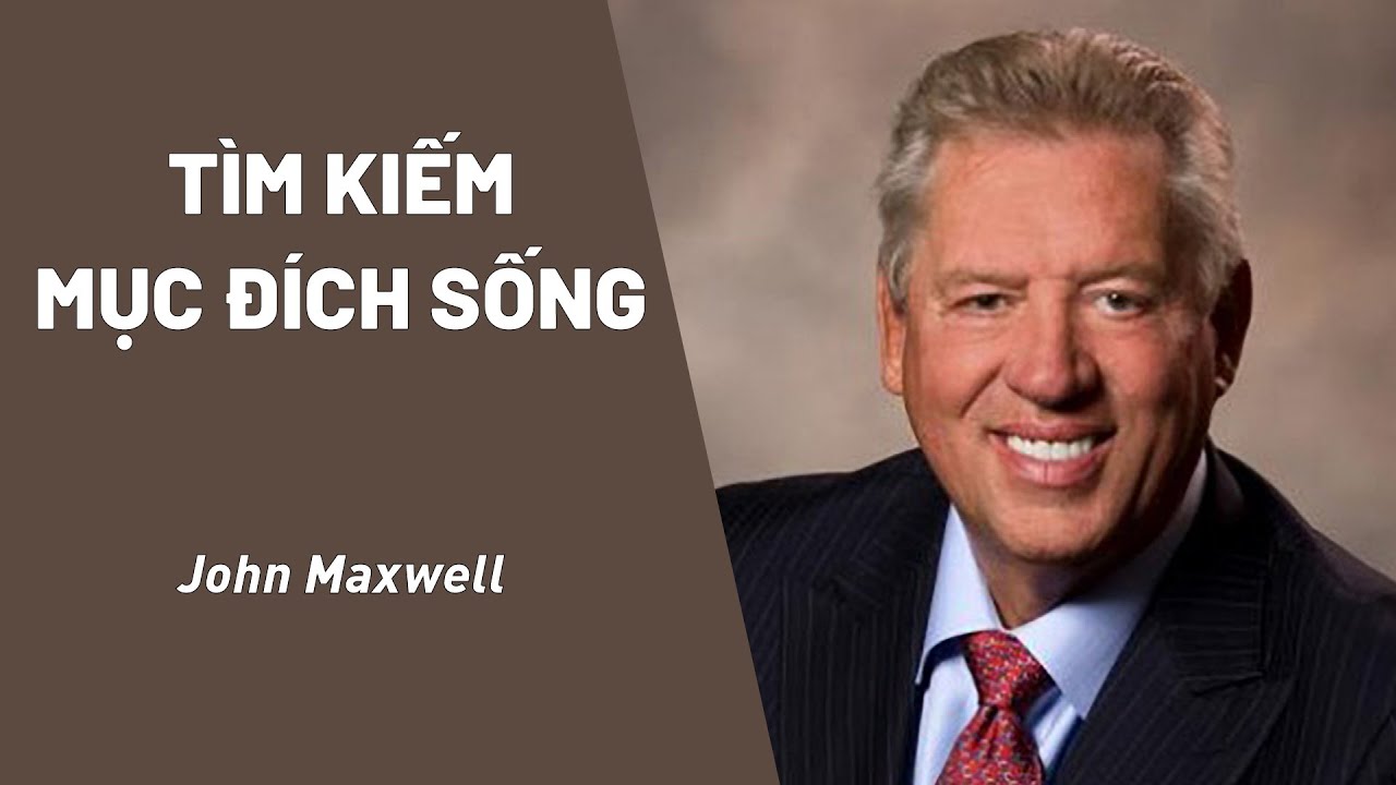 Bài Giảng: Tìm Kiếm Mục Đích Sống | John Maxwell