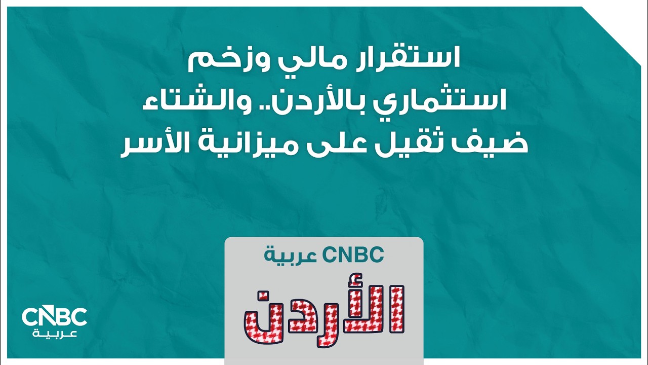 استقرار مالي وزخم استثماري بالأردن.. والشتاء ضيف ثقيل على ميزانية الأسر