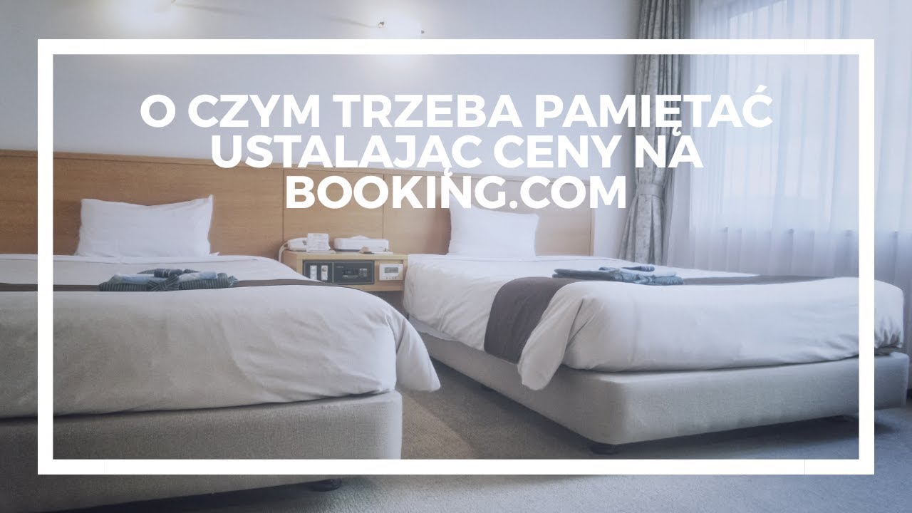 O czym trzeba pamiętać ustalając ceny na Booking.com - Poradnik 2018