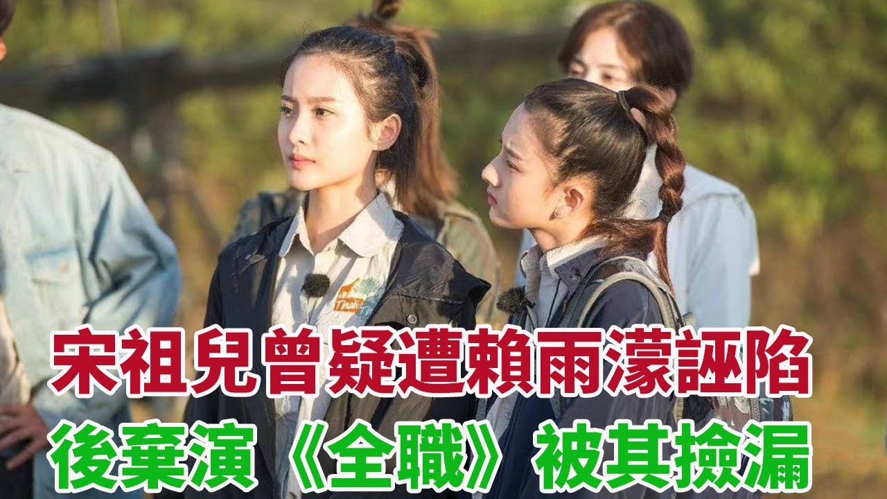 人微言輕 宋祖兒曾疑遭賴雨濛誣陷，後棄演《全職》被其撿漏