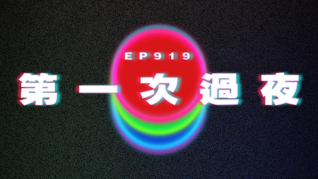 Ep919 第一次和女友過夜｜廣東話Podcast｜粵語播客