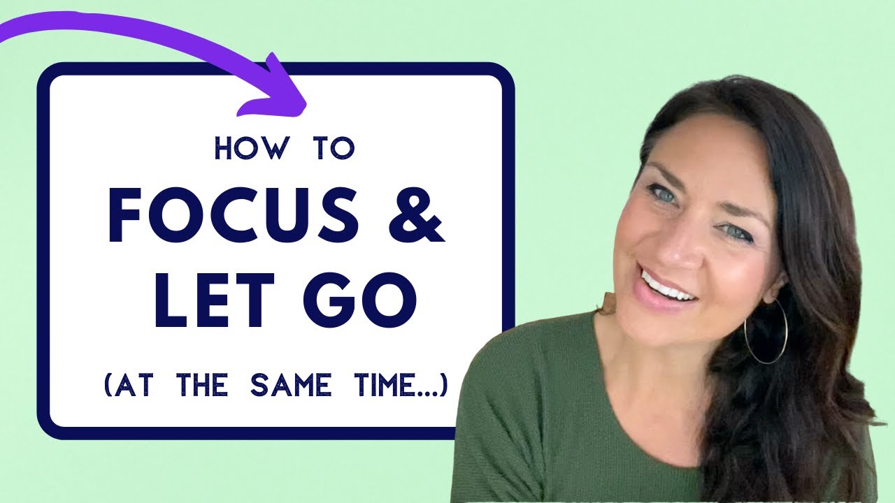 How to Focus & Let Go (at the same time!)
